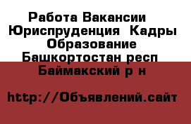 Работа Вакансии - Юриспруденция, Кадры, Образование. Башкортостан респ.,Баймакский р-н